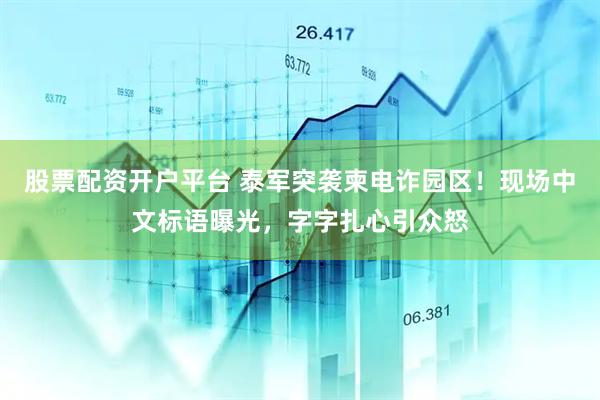 股票配资开户平台 泰军突袭柬电诈园区！现场中文标语曝光，字字扎心引众怒