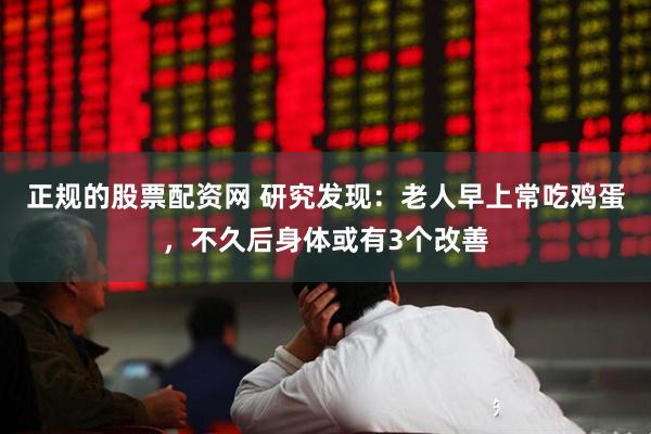 正规的股票配资网 研究发现：老人早上常吃鸡蛋，不久后身体或有3个改善