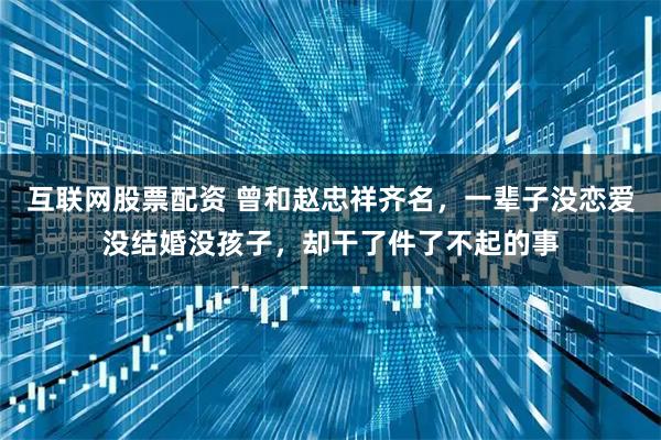 互联网股票配资 曾和赵忠祥齐名，一辈子没恋爱没结婚没孩子，却干了件了不起的事